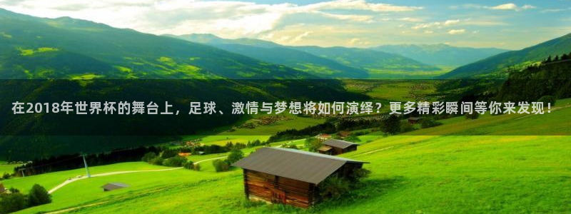 世界杯2026预选赛:在2018年世界杯的舞台上,足球、激情与梦想将如何演绎?更多精彩瞬间等你来发现!