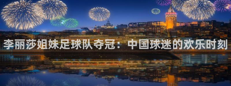 2026年男足世界杯:李丽莎姐妹足球队夺冠:中国球迷的欢乐时刻